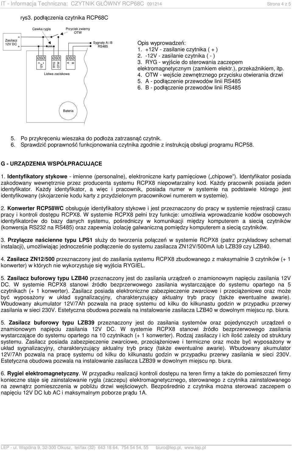 - wejście zewnętrznego przycisku otwierania drzwi 5. A - podłączenie przewodów linii RS485 6. B - podłączenie przewodów linii RS485 Bateria 5. Po przykręceniu wieszaka do podłoŝa zatrzasnąć czytnik.