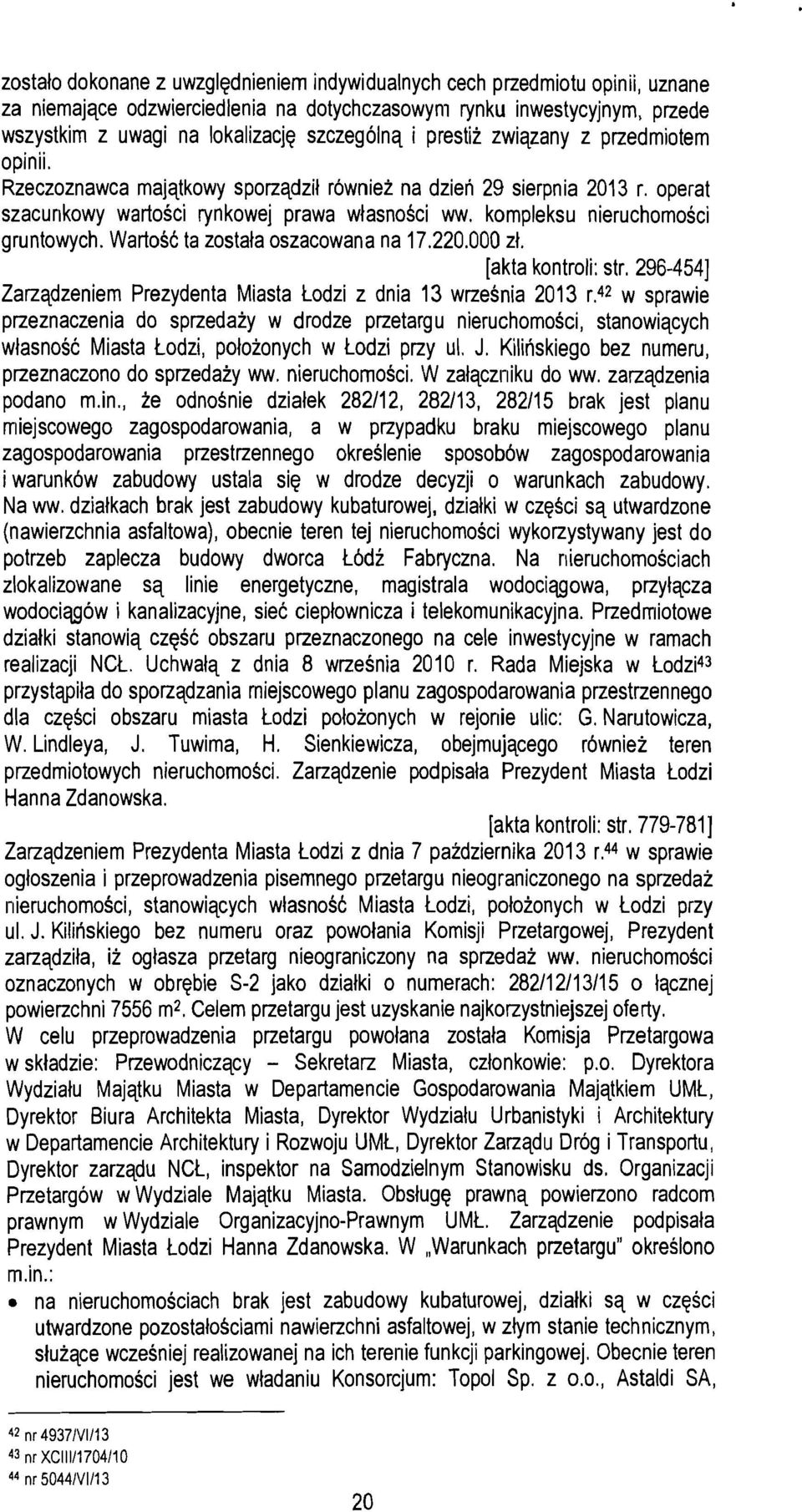 kompleksu nieruchornosci gruntowych. WartosC ta zostala oszacowana na 17.220.000 zl. [akta kontroli: str. 296-4541 Zarzqdzeniem Prezydenta Miasta todzi z dnia 13 wrzesnia 2013 r.