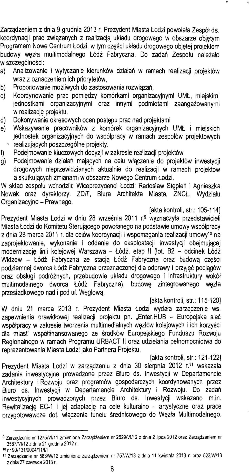 Do zadan Zespolu nalezalo w szczegblnosci: a) Analizowanie i wytyczanie kierunkow dzialan w ramach realizacji projektow wraz z oznaczeniem ich priorytetbw, b) Proponowanie mozliwych do zastosowania