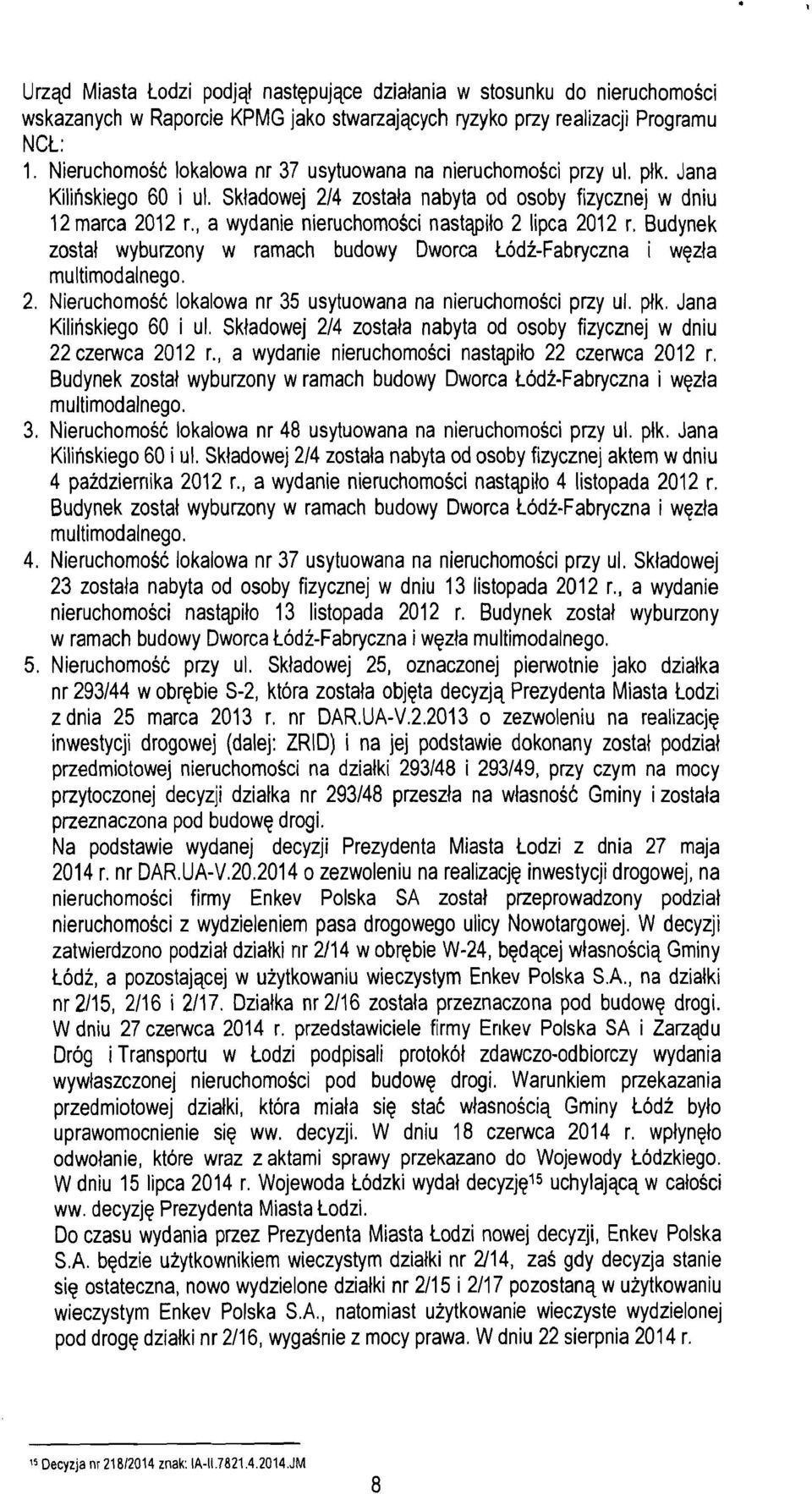 , a wydanie nieruchomosci nastqpilo 2 lipca 2012 r. Budynek zostal wyburzony w ramach budowy Dworca todi-fabryczna i wezla multimodalnego. 2. NieruchomoSC lokalowa nr 35 usytuowana na nieruchomosci przy ul.