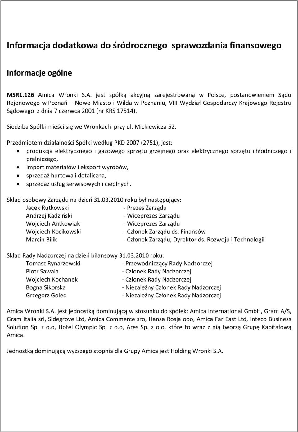 jest spółką akcyjną zarejestrowaną w Polsce, postanowieniem Sądu Rejonowego w Poznań Nowe Miasto i Wilda w Poznaniu, VIII Wydział Gospodarczy Krajowego Rejestru Sądowego z dnia 7 czerwca 2001 (nr KRS