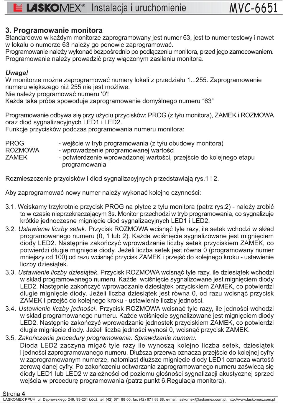 W monitorze mo na zaprogramowaæ numery lokali z przedzia³u 1...255. Zaprogramowanie numeru wiêkszego ni 255 nie jest mo liwe. Nie nale y programowaæ numeru '0'!