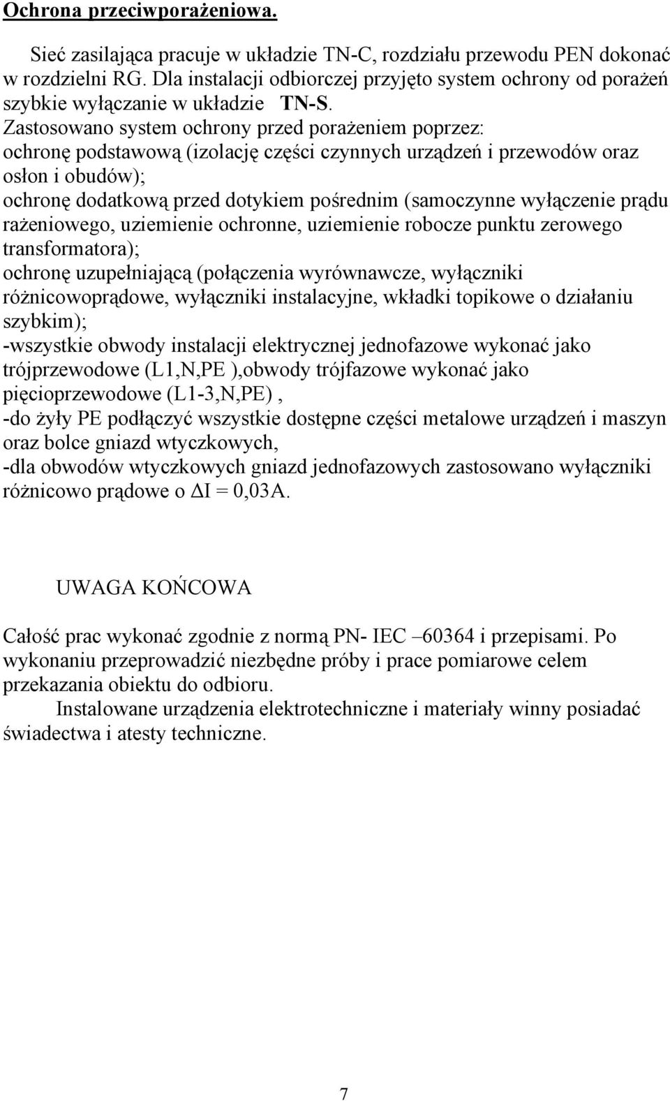 Zastosowano system ochrony przed porażeniem poprzez: ochronę podstawową (izolację części czynnych urządzeń i przewodów oraz osłon i obudów); ochronę dodatkową przed dotykiem pośrednim (samoczynne