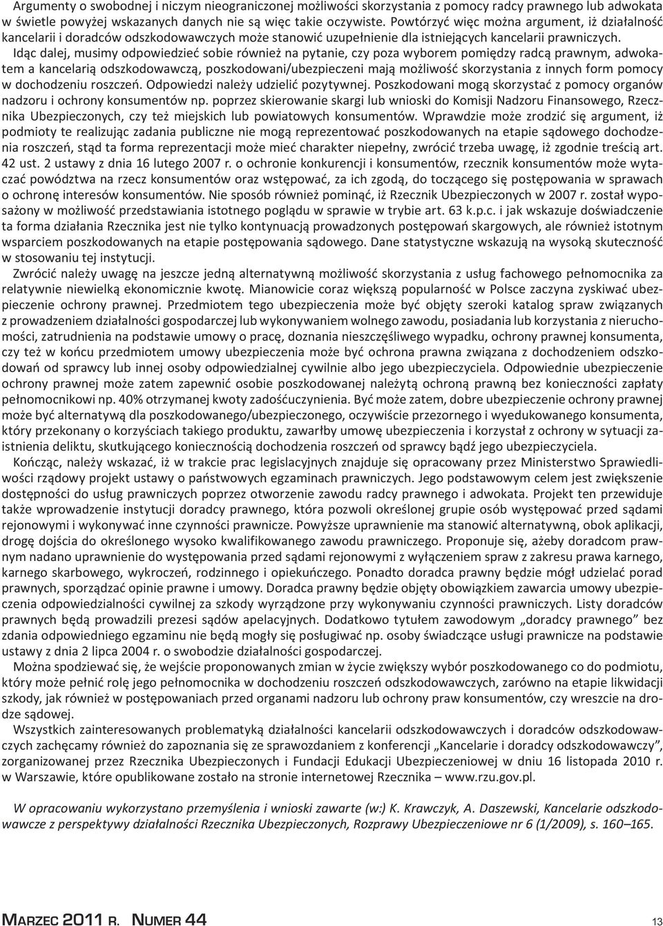 Idąc dalej, musimy odpowiedzieć sobie również na pytanie, czy poza wyborem pomiędzy radcą prawnym, adwokatem a kancelarią odszkodowawczą, poszkodowani/ubezpieczeni mają możliwość skorzystania z