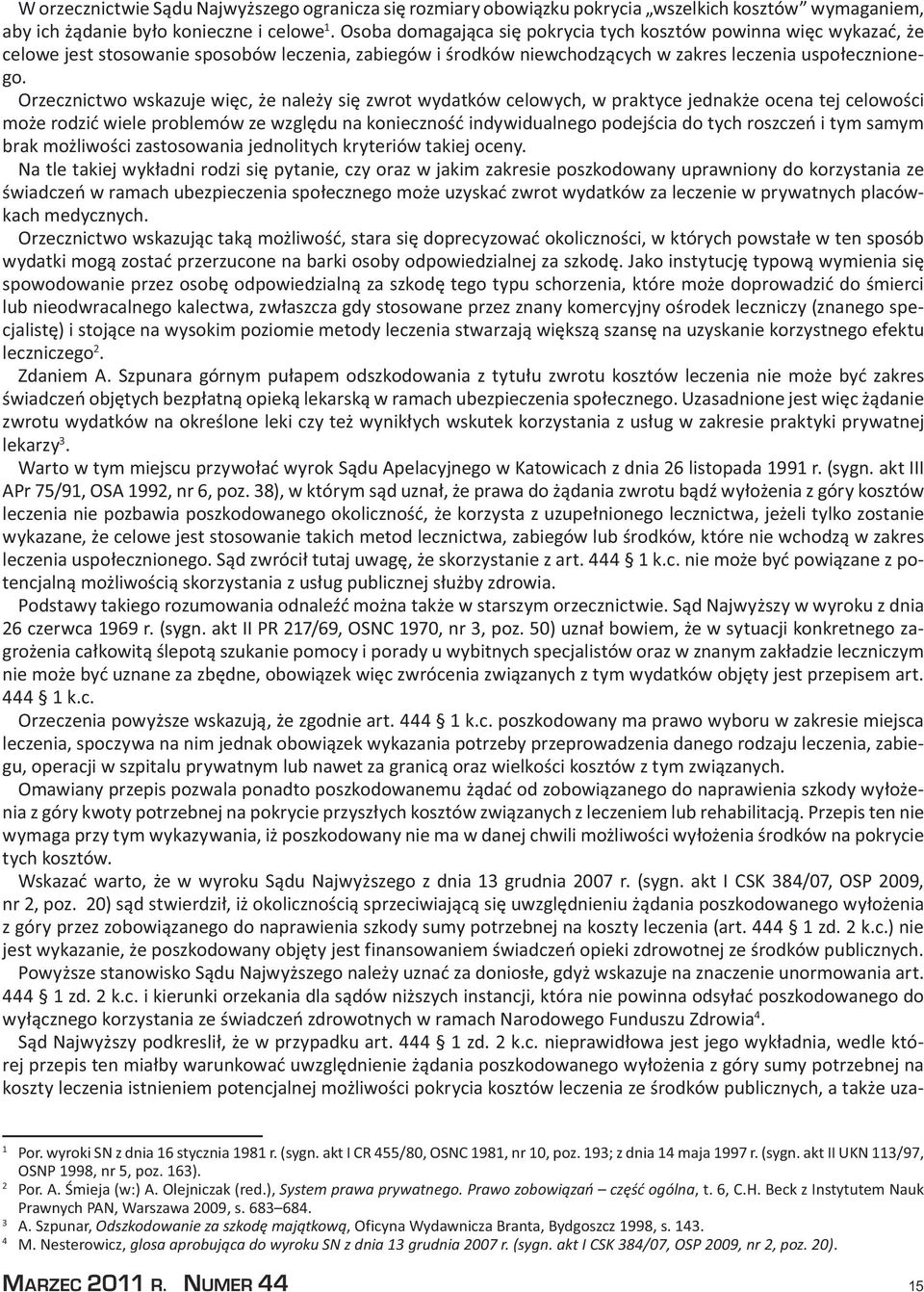 Orzecznictwo wskazuje więc, że należy się zwrot wydatków celowych, w praktyce jednakże ocena tej celowości może rodzić wiele problemów ze względu na konieczność indywidualnego podejścia do tych