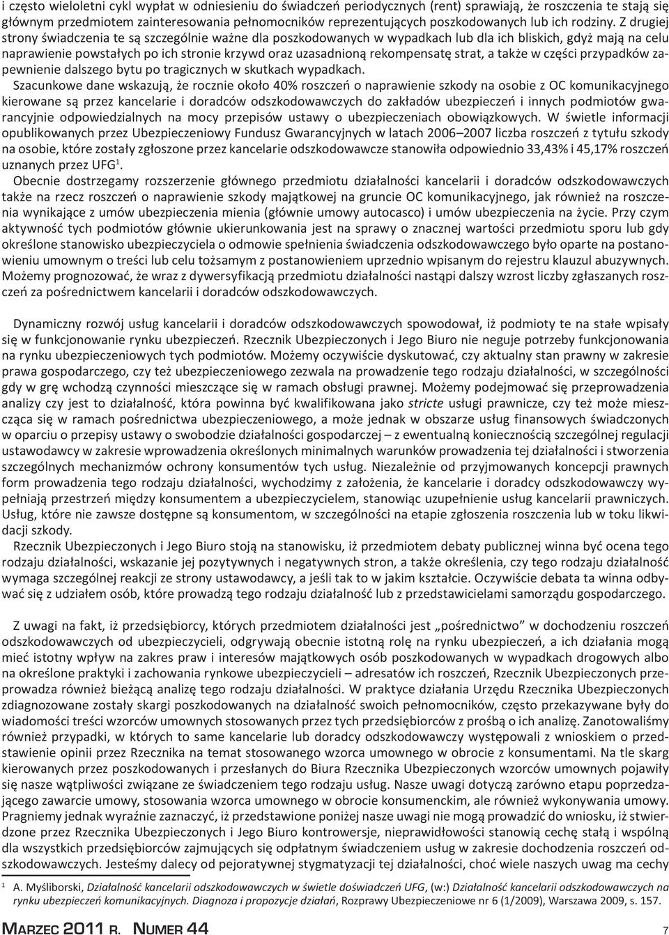 Z drugiej strony świadczenia te są szczególnie ważne dla poszkodowanych w wypadkach lub dla ich bliskich, gdyż mają na celu naprawienie powstałych po ich stronie krzywd oraz uzasadnioną rekompensatę