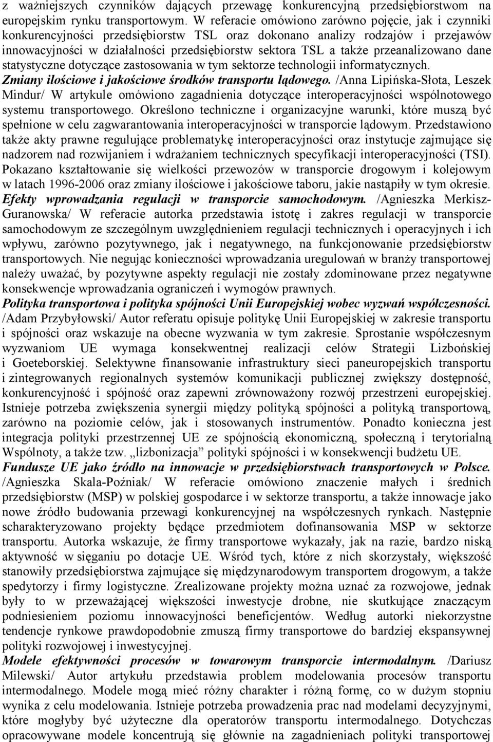 przeanalizowano dane statystyczne dotyczące zastosowania w tym sektorze technologii informatycznych. Zmiany ilościowe i jakościowe środków transportu lądowego.