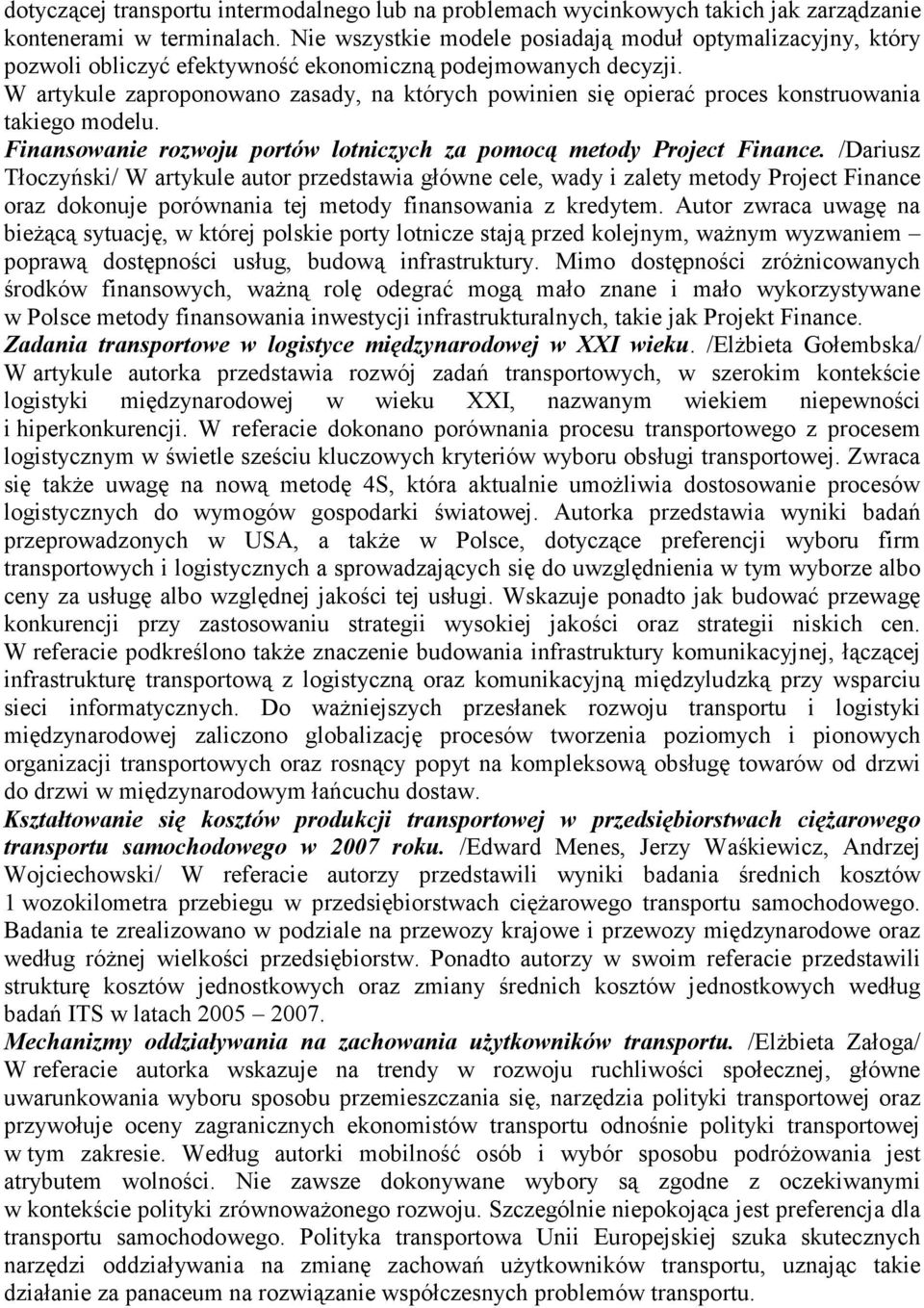 W artykule zaproponowano zasady, na których powinien się opierać proces konstruowania takiego modelu. Finansowanie rozwoju portów lotniczych za pomocą metody Project Finance.