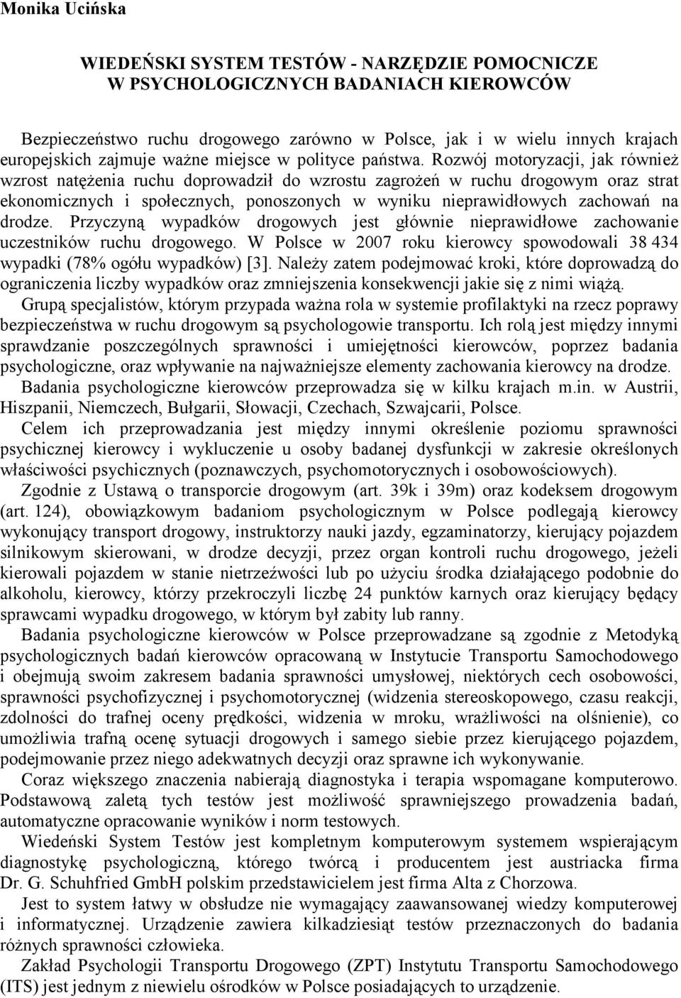 Rozwój motoryzacji, jak również wzrost natężenia ruchu doprowadził do wzrostu zagrożeń w ruchu drogowym oraz strat ekonomicznych i społecznych, ponoszonych w wyniku nieprawidłowych zachowań na drodze.