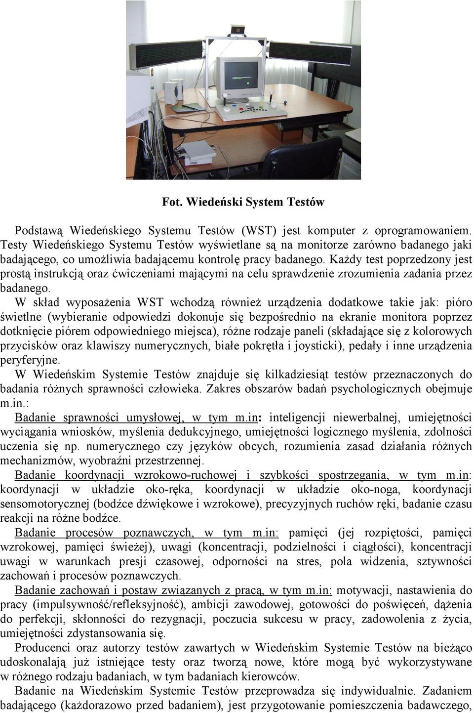 Każdy test poprzedzony jest prostą instrukcją oraz ćwiczeniami mającymi na celu sprawdzenie zrozumienia zadania przez badanego.