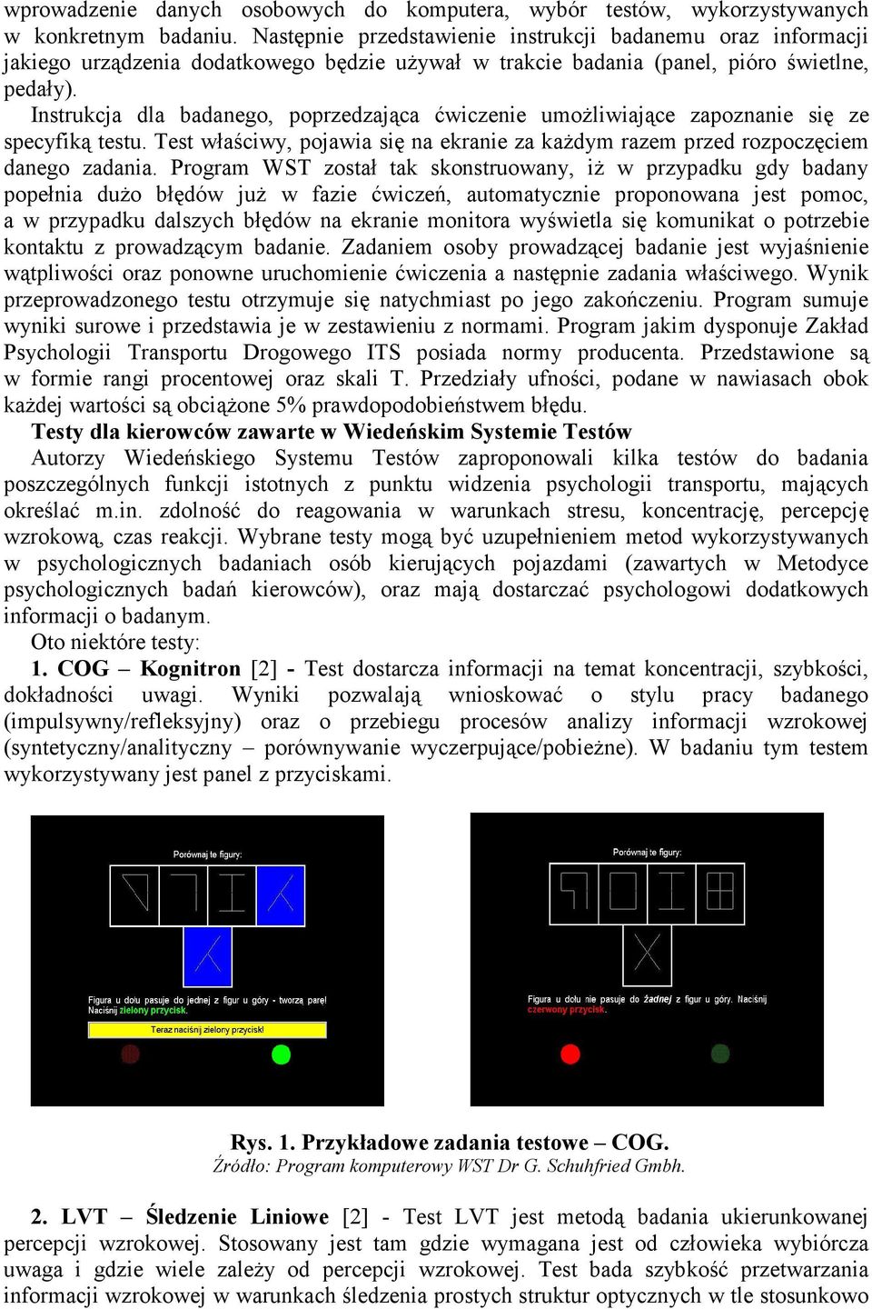 Instrukcja dla badanego, poprzedzająca ćwiczenie umożliwiające zapoznanie się ze specyfiką testu. Test właściwy, pojawia się na ekranie za każdym razem przed rozpoczęciem danego zadania.