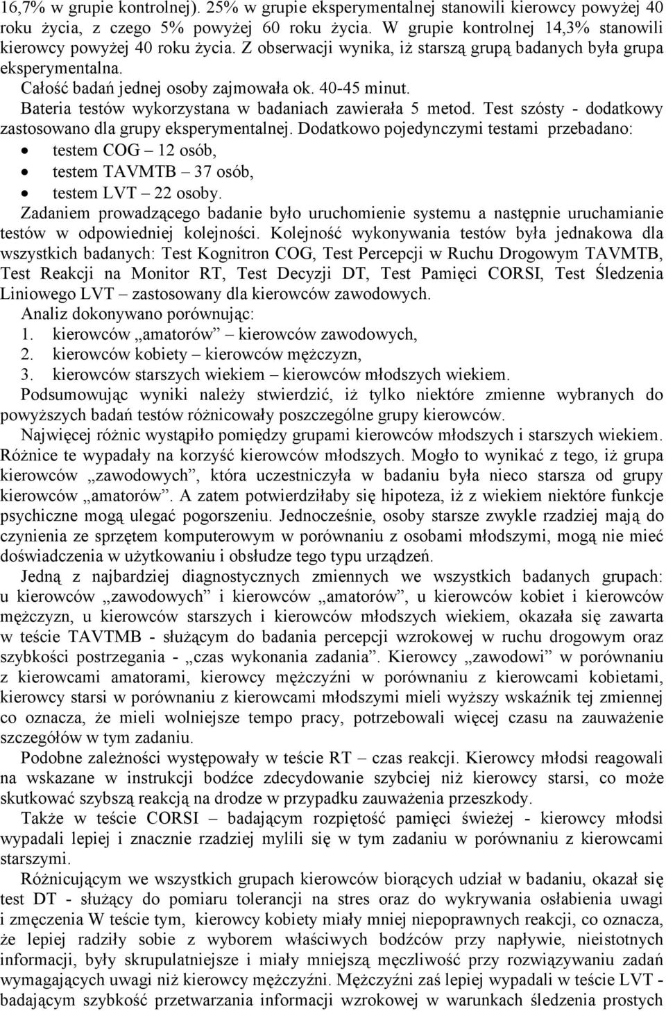 Bateria testów wykorzystana w badaniach zawierała 5 metod. Test szósty - dodatkowy zastosowano dla grupy eksperymentalnej.