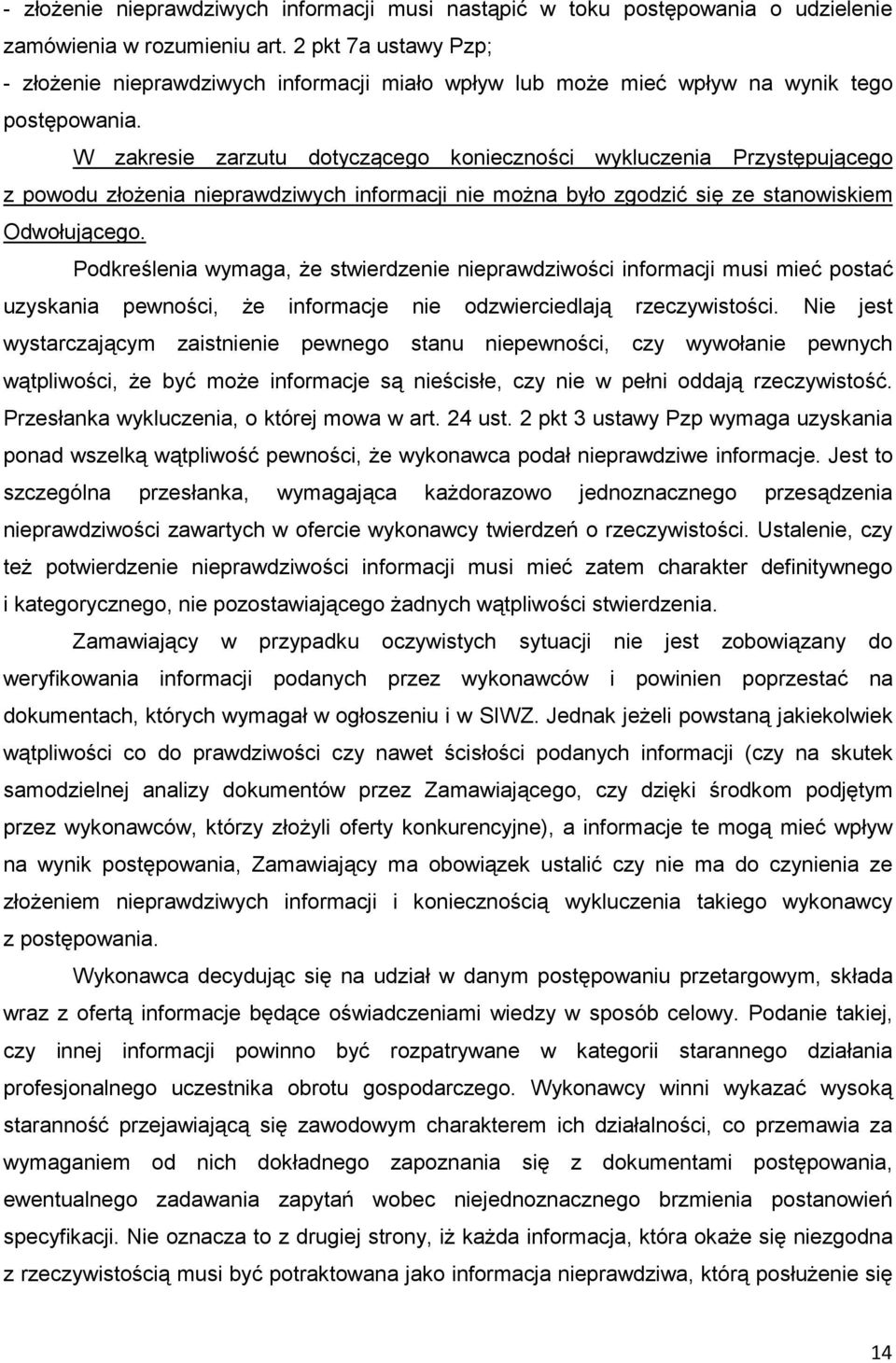 W zakresie zarzutu dotyczącego konieczności wykluczenia Przystępującego z powodu złoŝenia nieprawdziwych informacji nie moŝna było zgodzić się ze stanowiskiem Odwołującego.