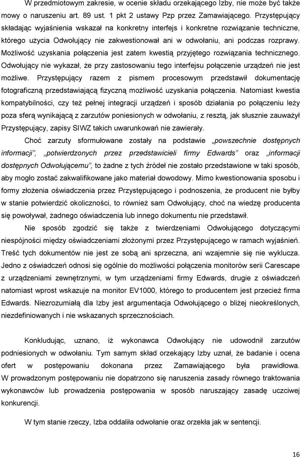 MoŜliwość uzyskania połączenia jest zatem kwestią przyjętego rozwiązania technicznego. Odwołujący nie wykazał, Ŝe przy zastosowaniu tego interfejsu połączenie urządzeń nie jest moŝliwe.