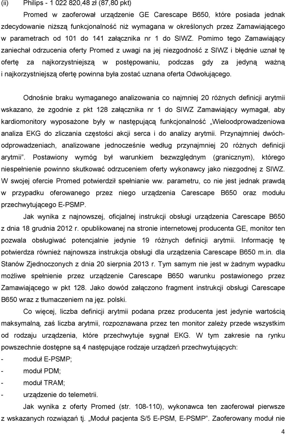 Pomimo tego Zamawiający zaniechał odrzucenia oferty Promed z uwagi na jej niezgodność z SIWZ i błędnie uznał tę ofertę za najkorzystniejszą w postępowaniu, podczas gdy za jedyną waŝną i