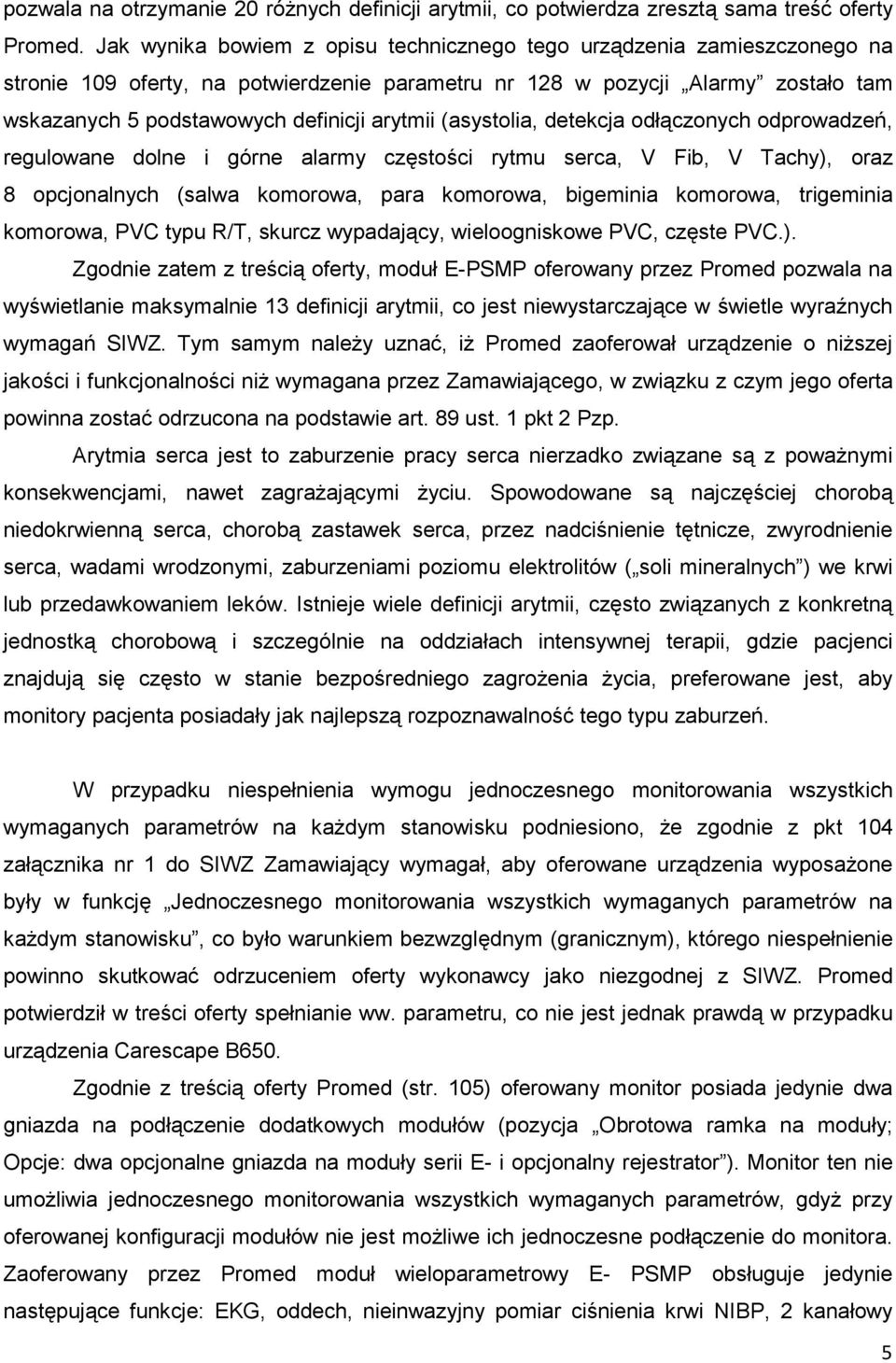 (asystolia, detekcja odłączonych odprowadzeń, regulowane dolne i górne alarmy częstości rytmu serca, V Fib, V Tachy), oraz 8 opcjonalnych (salwa komorowa, para komorowa, bigeminia komorowa,