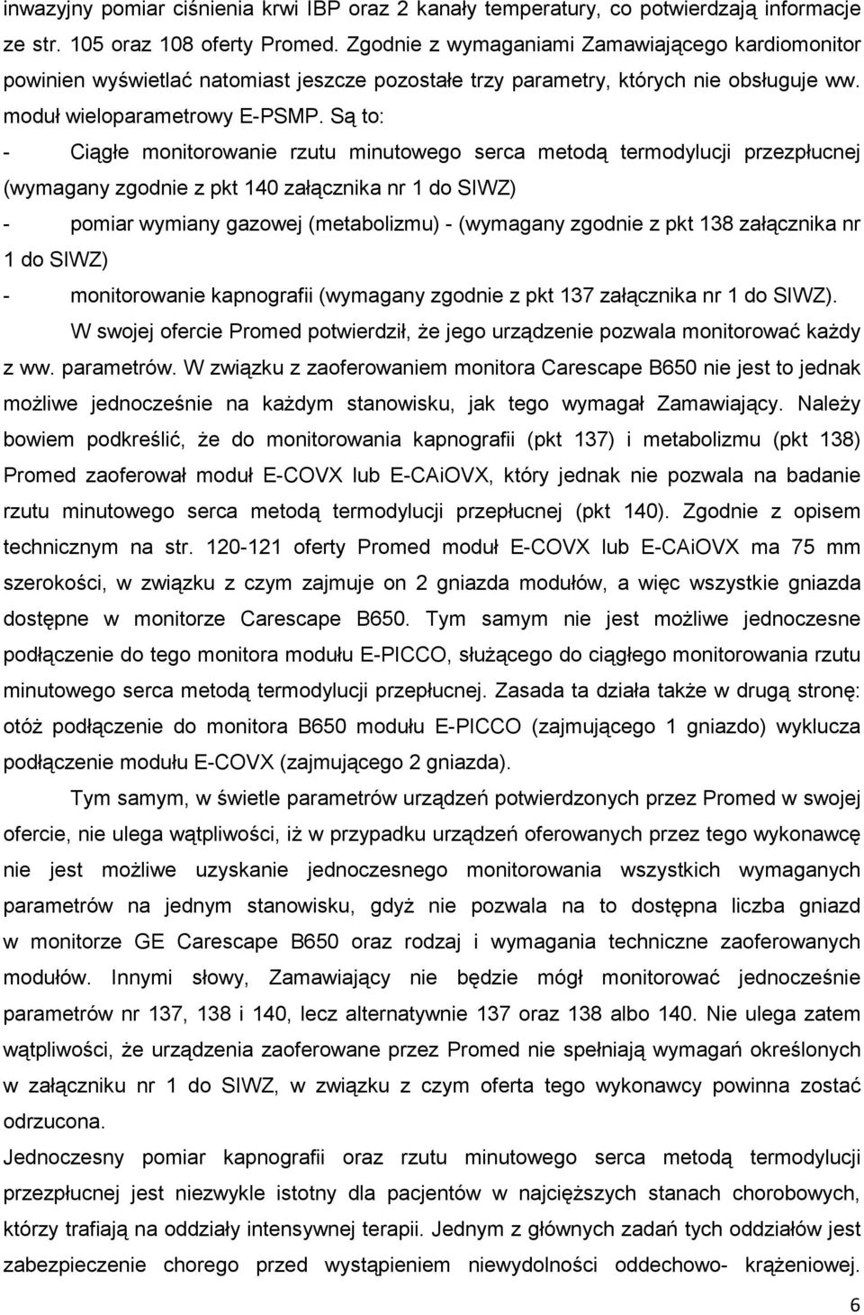 Są to: - Ciągłe monitorowanie rzutu minutowego serca metodą termodylucji przezpłucnej (wymagany zgodnie z pkt 140 załącznika nr 1 do SIWZ) - pomiar wymiany gazowej (metabolizmu) - (wymagany zgodnie z