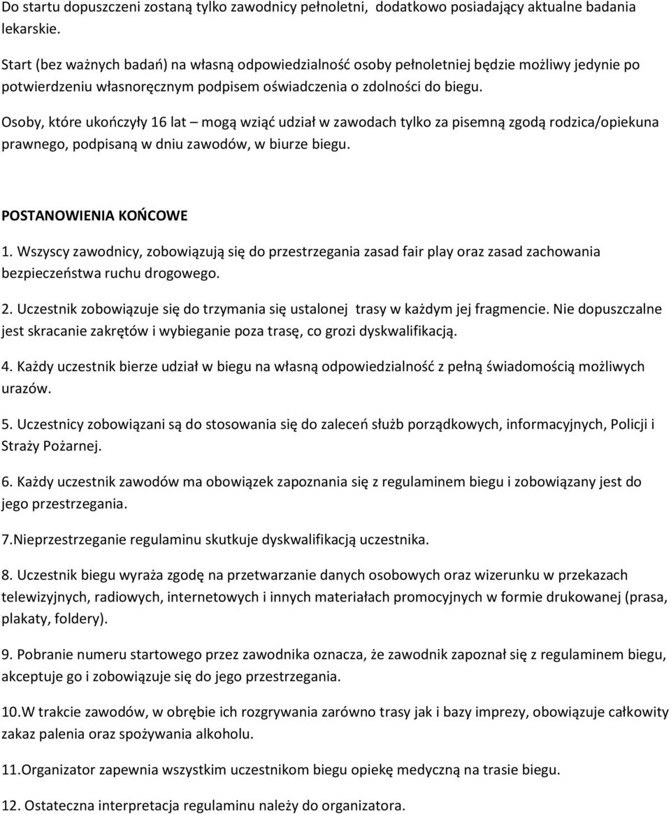 Osoby, które ukooczyły 16 lat mogą wziąd udział w zawodach tylko za pisemną zgodą rodzica/opiekuna prawnego, podpisaną w dniu zawodów, w biurze biegu. POSTANOWIENIA KOOCOWE 1.