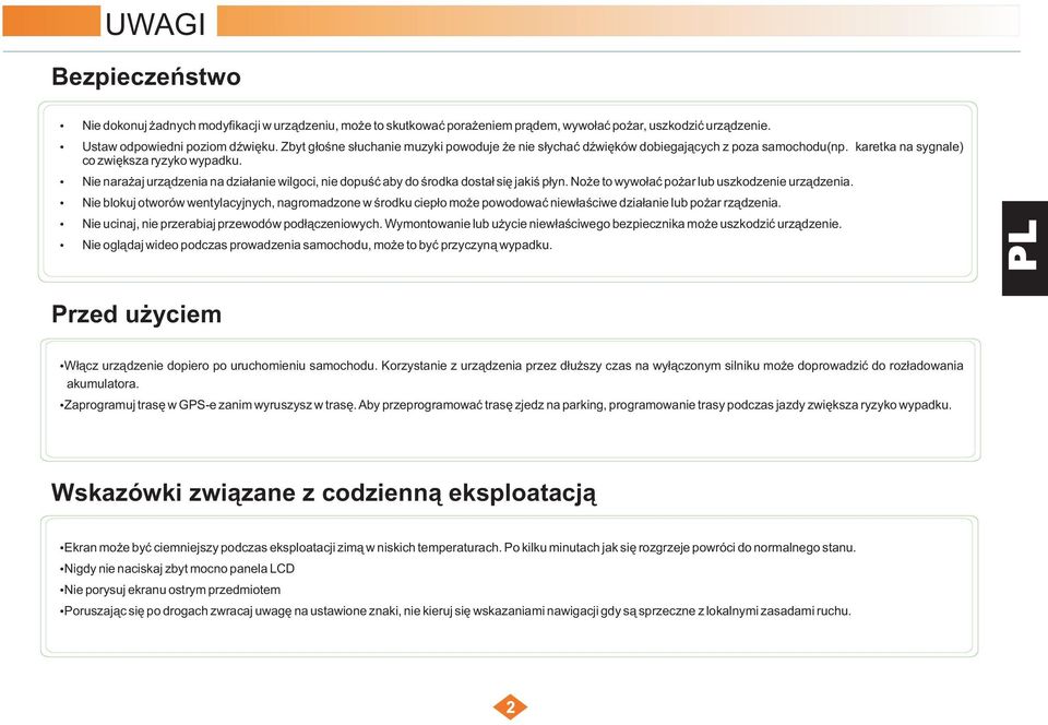 Nie narażaj urządzenia na działanie wilgoci, nie dopuść aby do środka dostał się jakiś płyn. Noże to wywołać pożar lub uszkodzenie urządzenia.