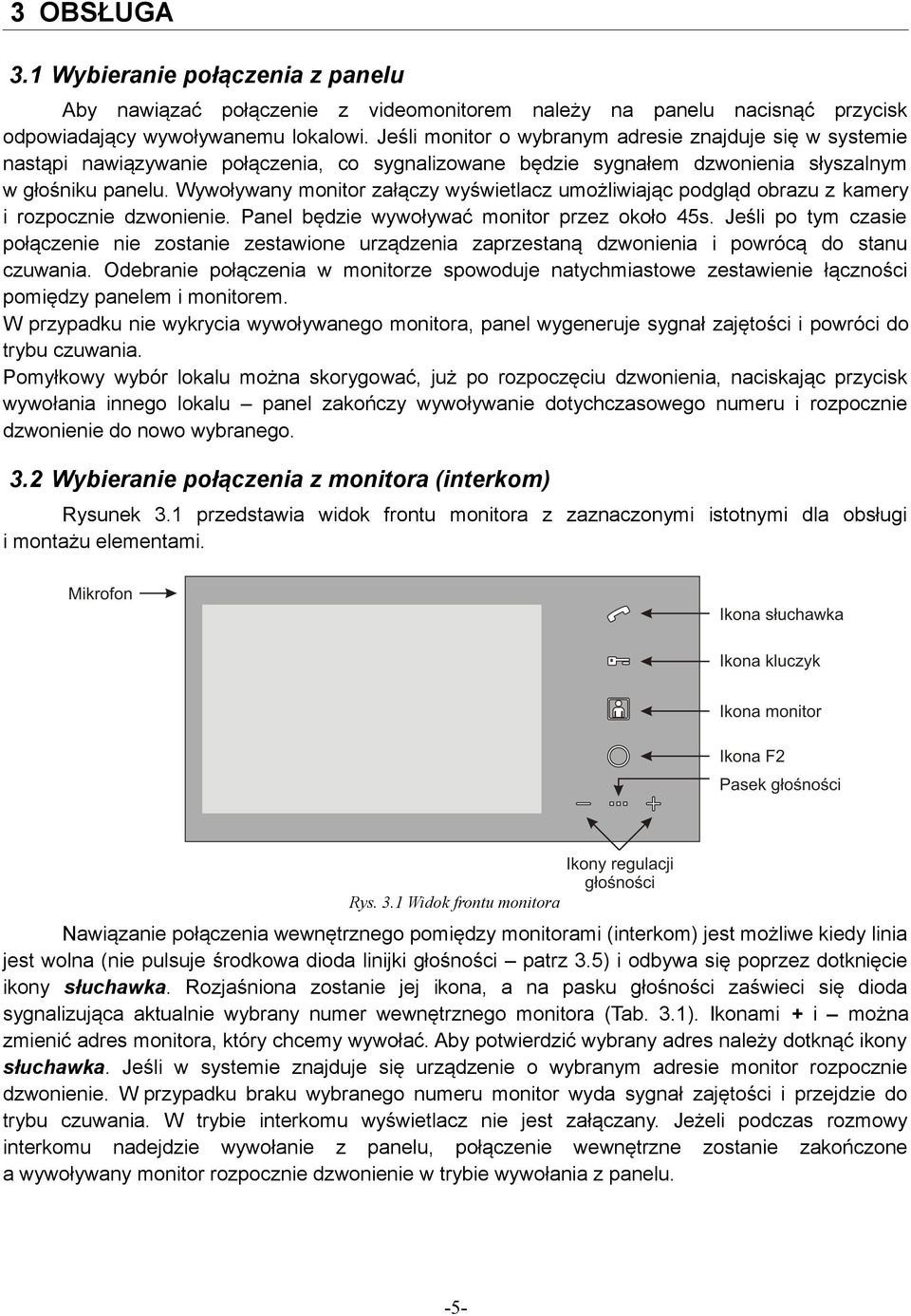 Wywoływany monitor załączy wyświetlacz umożliwiając podgląd obrazu z kamery i rozpocznie dzwonienie. Panel będzie wywoływać monitor przez około 45s.