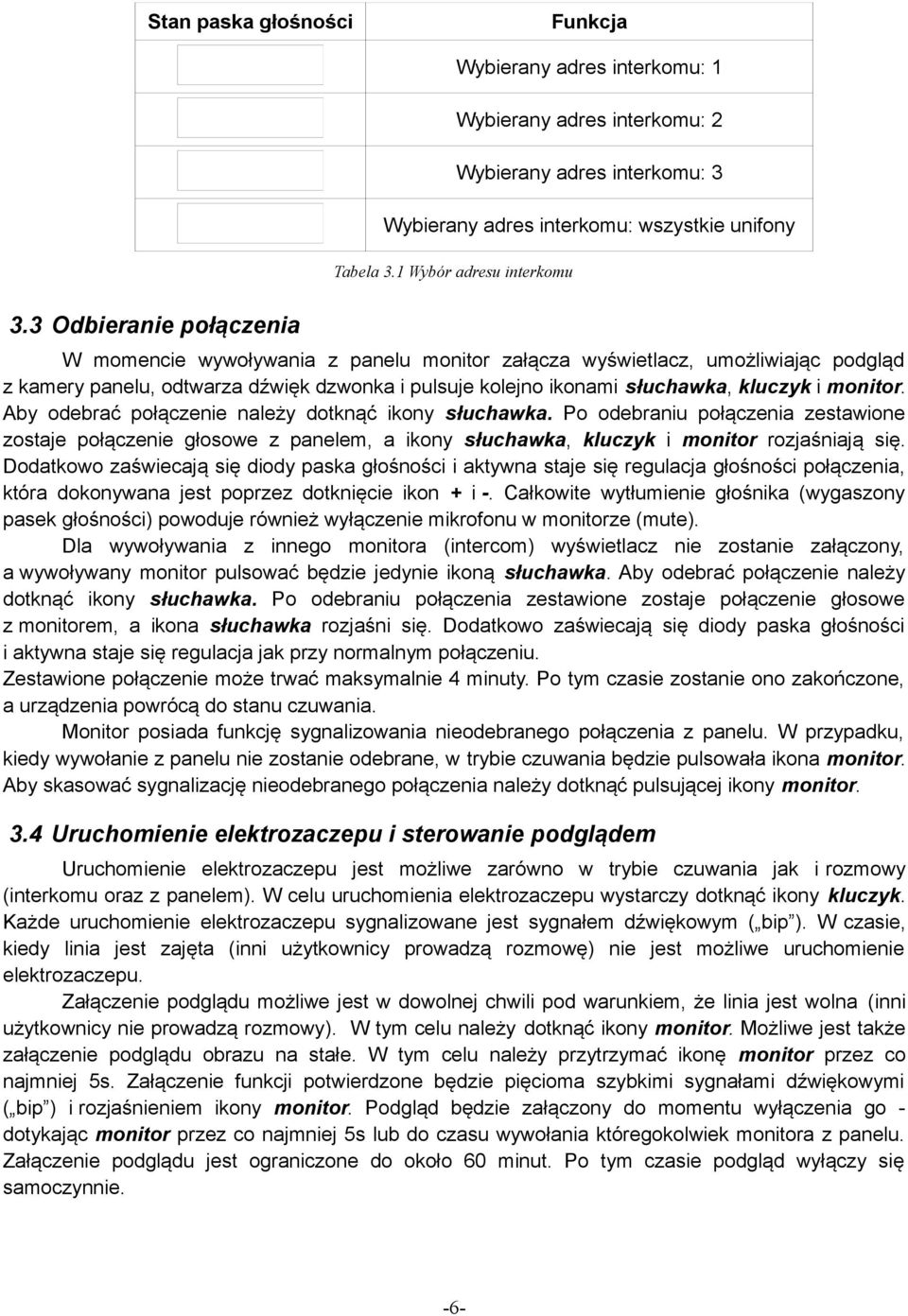 monitor. Aby odebrać połączenie należy dotknąć ikony słuchawka. Po odebraniu połączenia zestawione zostaje połączenie głosowe z panelem, a ikony słuchawka, kluczyk i monitor rozjaśniają się.