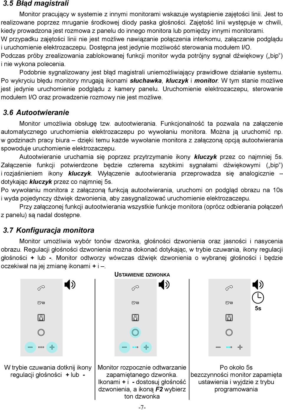 W przypadku zajętości linii nie jest możliwe nawiązanie połączenia interkomu, załączanie podglądu i uruchomienie elektrozaczepu. Dostępna jest jedynie możliwość sterowania modułem I/O.