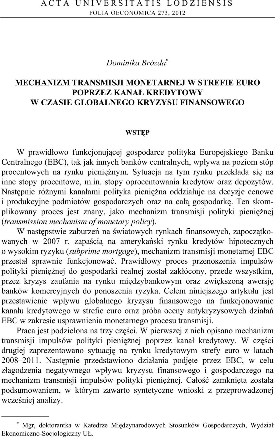 Sytuacja na tym rynku przek ada si na inne stopy procentowe, m.in. stopy oprocentowania kredytów oraz depozytów.