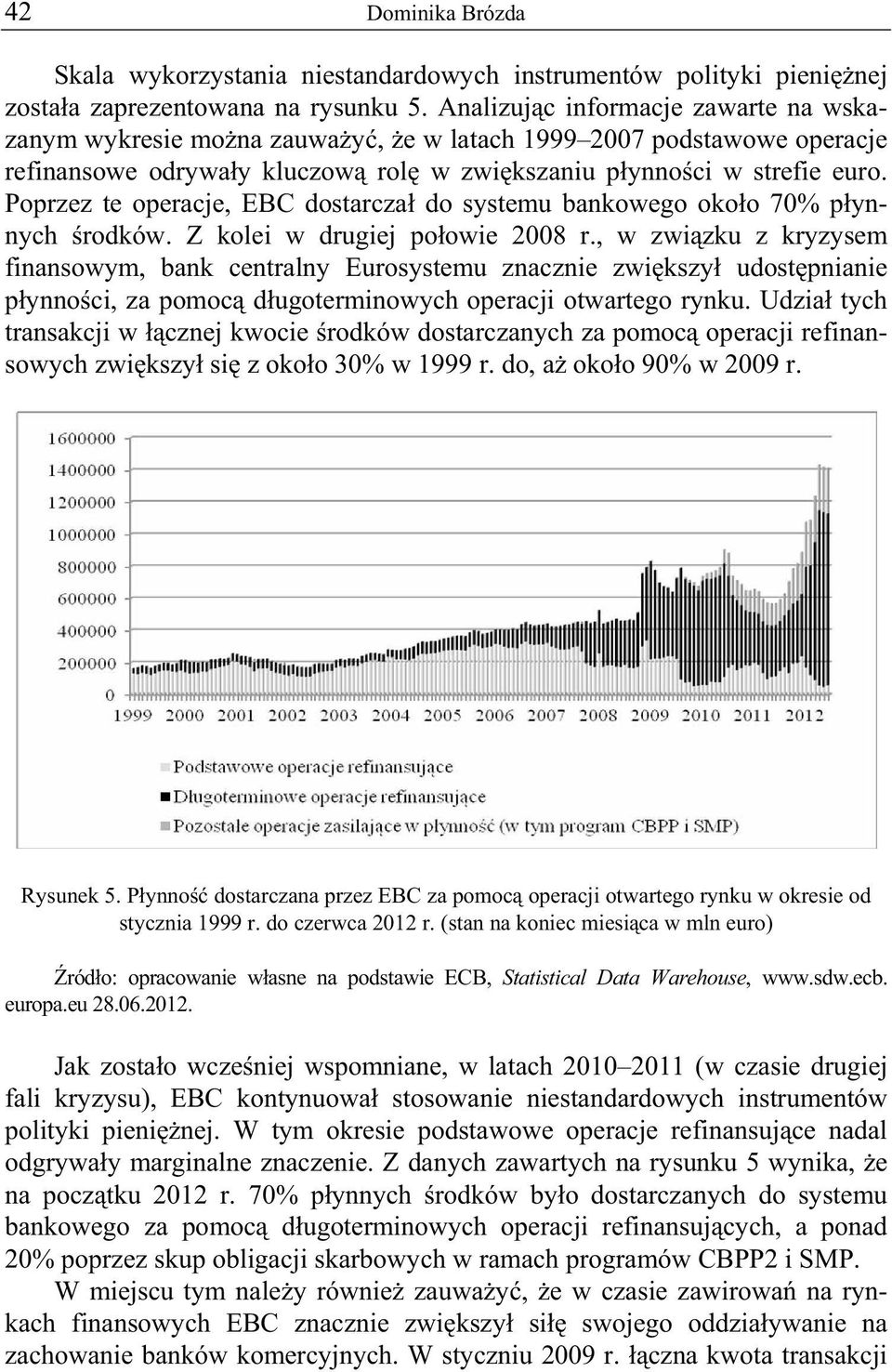 Poprzez te operacje, EBC dostarcza do systemu bankowego oko o 70% p ynnych rodków. Z kolei w drugiej po owie 2008 r.