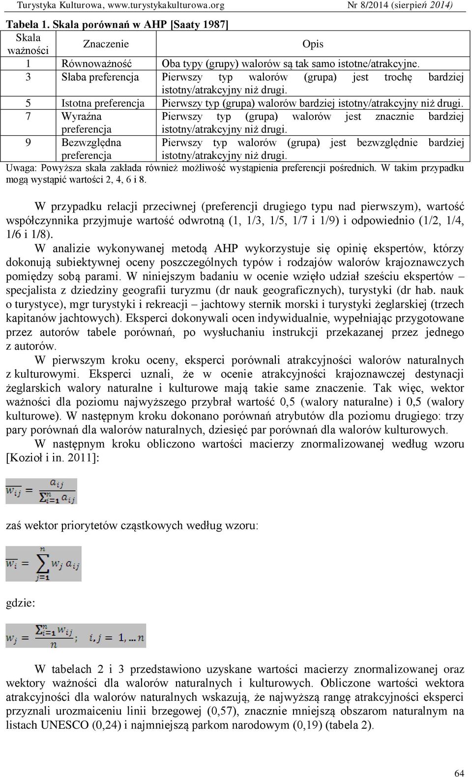 7 Wyraźna Pierwszy typ (grupa) walorów jest znacznie bardziej preferencja istotny/atrakcyjny niż drugi.