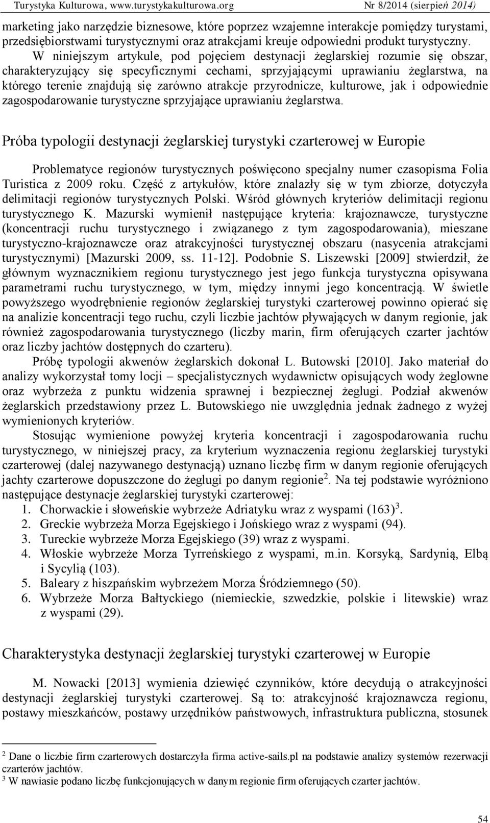 atrakcje przyrodnicze, kulturowe, jak i odpowiednie zagospodarowanie turystyczne sprzyjające uprawianiu żeglarstwa.