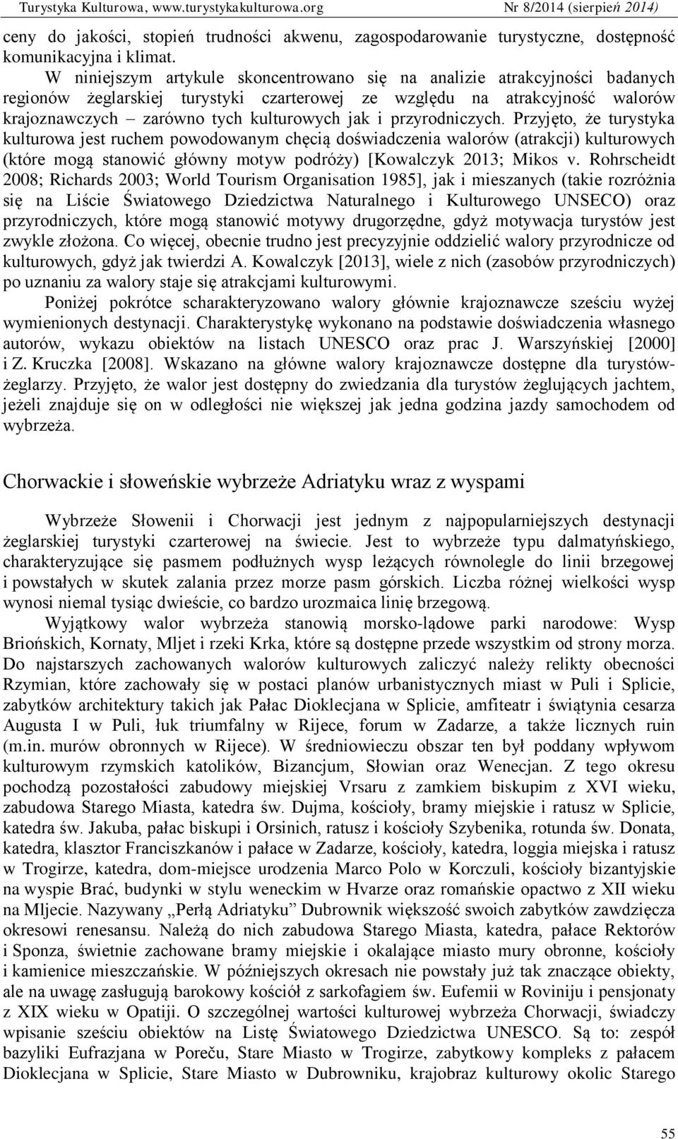 przyrodniczych. Przyjęto, że turystyka kulturowa jest ruchem powodowanym chęcią doświadczenia walorów (atrakcji) kulturowych (które mogą stanowić główny motyw podróży) [Kowalczyk 2013; Mikos v.