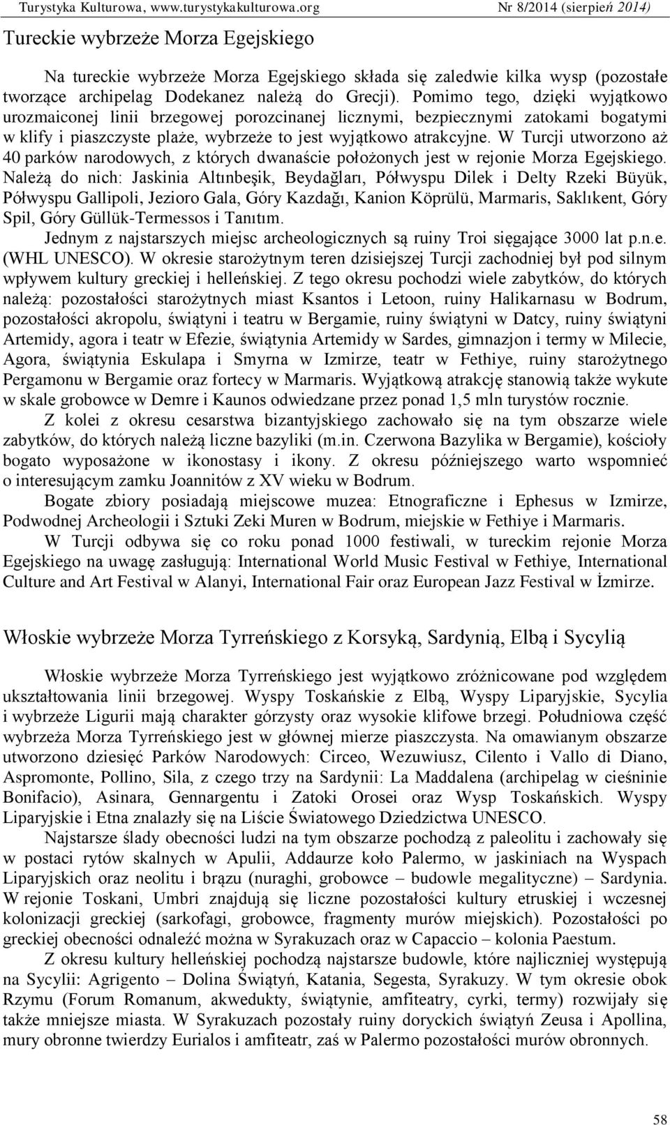 W Turcji utworzono aż 40 parków narodowych, z których dwanaście położonych jest w rejonie Morza Egejskiego.