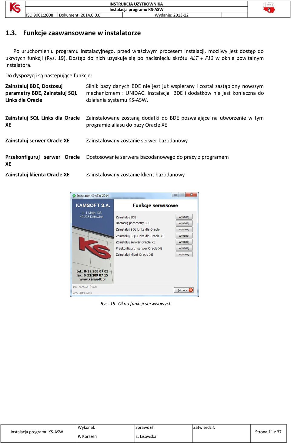 Do dyspozycji są następujące funkcje: Zainstaluj BDE, Dostosuj parametry BDE, Zainstaluj SQL Links dla Oracle Silnik bazy danych BDE nie jest już wspierany i został zastąpiony nowszym mechanizmem :