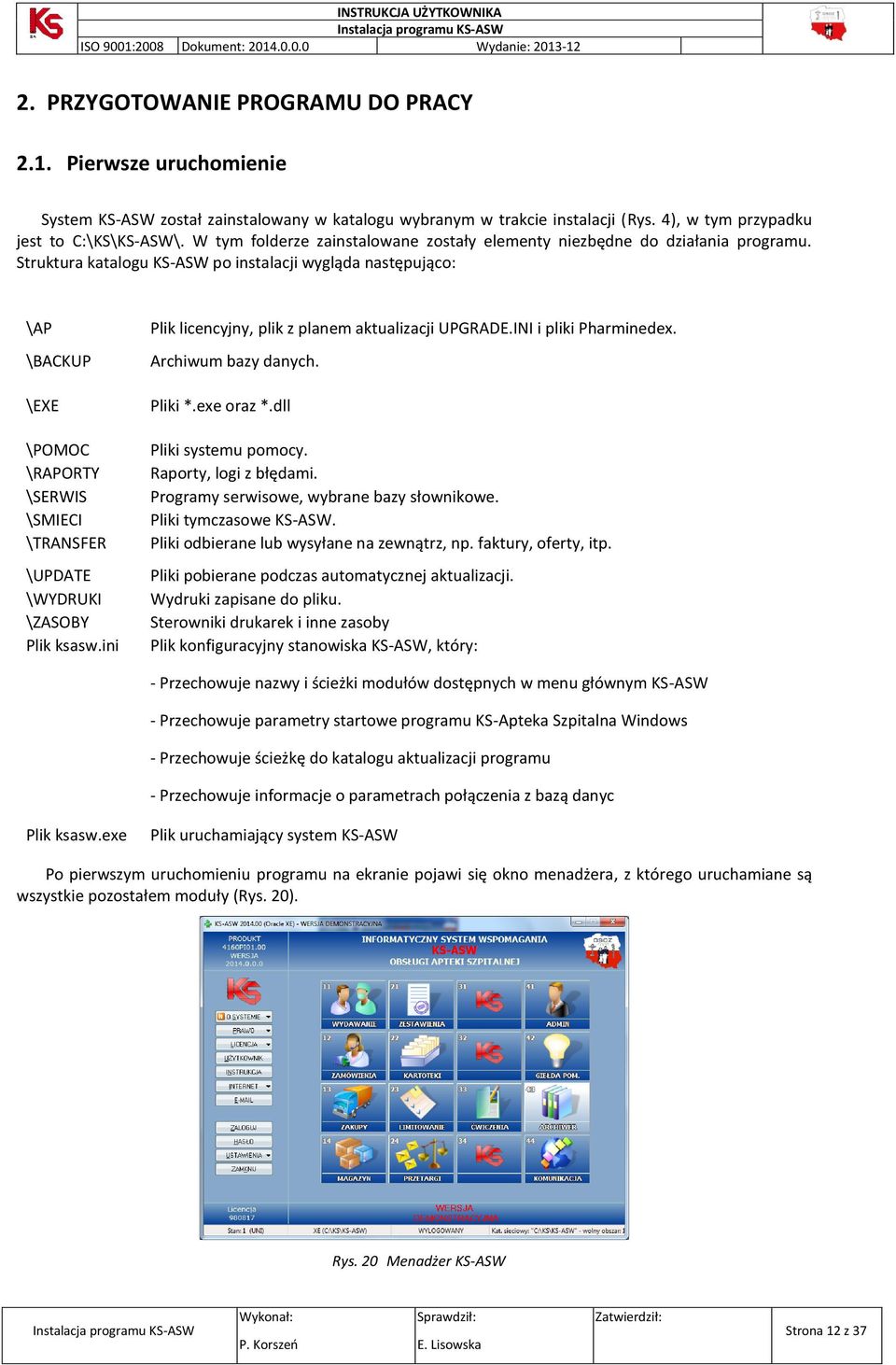 Struktura katalogu KS-ASW po instalacji wygląda następująco: \AP \BACKUP \EXE \POMOC \RAPORTY \SERWIS \SMIECI \TRANSFER \UPDATE \WYDRUKI \ZASOBY Plik ksasw.