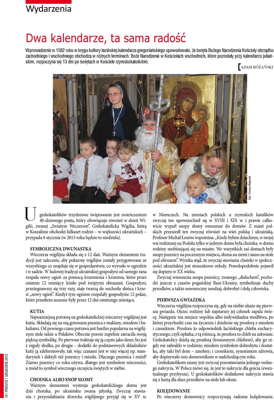 Adam Różański 12 PRESTIŻ grudzień 2012 u grekokatolików trzydniowe świętowanie jest zwieńczeniem 40-dniowego postu, który obowiązuje również w dzień Wigilii, zwanej Swiatym Weczerom.