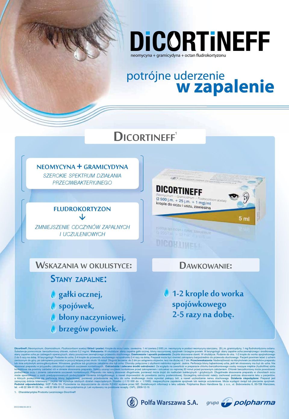 Dicortineff (Neomycinum, Gramicidinum, Fludrocortisoni acetas) Skład i postać: Krople do oczu i uszu, zawiesina. 1 ml zawiera 2 500 j.m. neomycyny w postaci neomycyny siarczanu, 25 j.m. gramicydyny, 1 mg udrokortyzonu octanu.