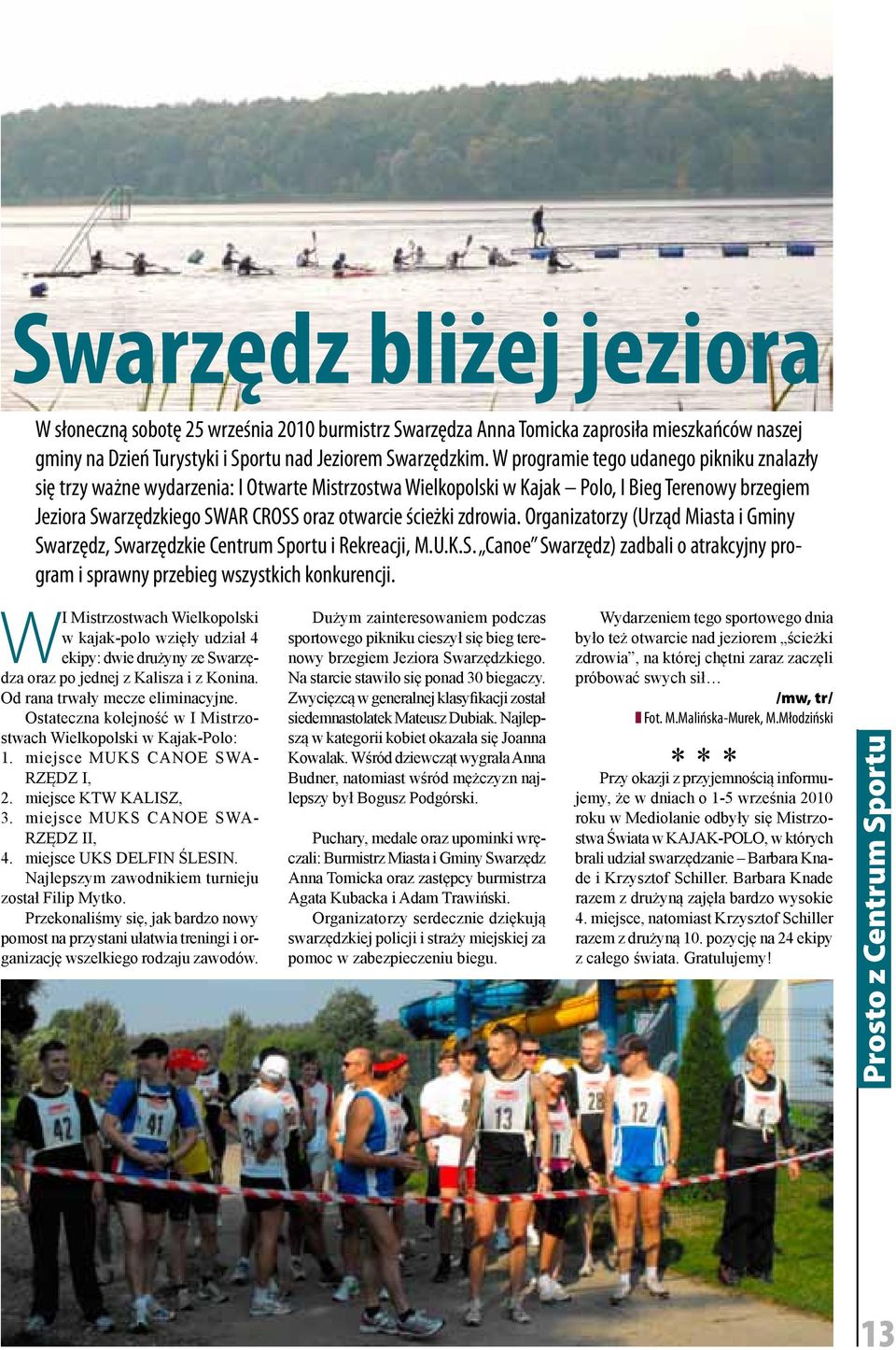 zdrowia. Organizatorzy (Urząd Miasta i Gminy Swarzędz, Swarzędzkie Centrum Sportu i Rekreacji, M.U.K.S. Canoe Swarzędz) zadbali o atrakcyjny program i sprawny przebieg wszystkich konkurencji.