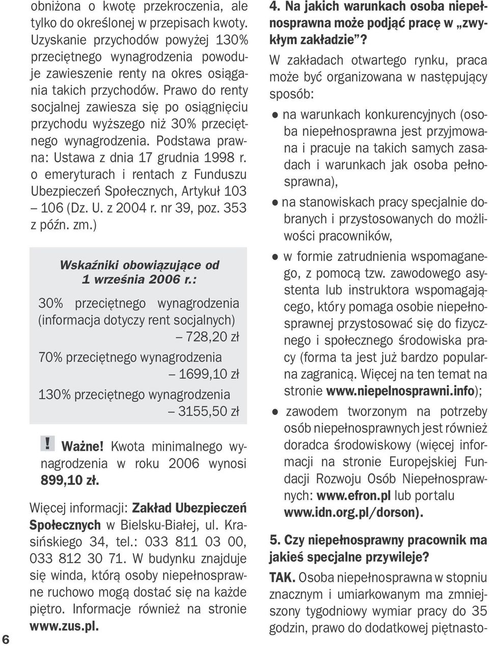 Prawo do renty socjalnej zawiesza się po osiągnięciu przychodu wyższego niż 30% przeciętnego wynagrodzenia. Podstawa prawna: Ustawa z dnia 17 grudnia 1998 r.