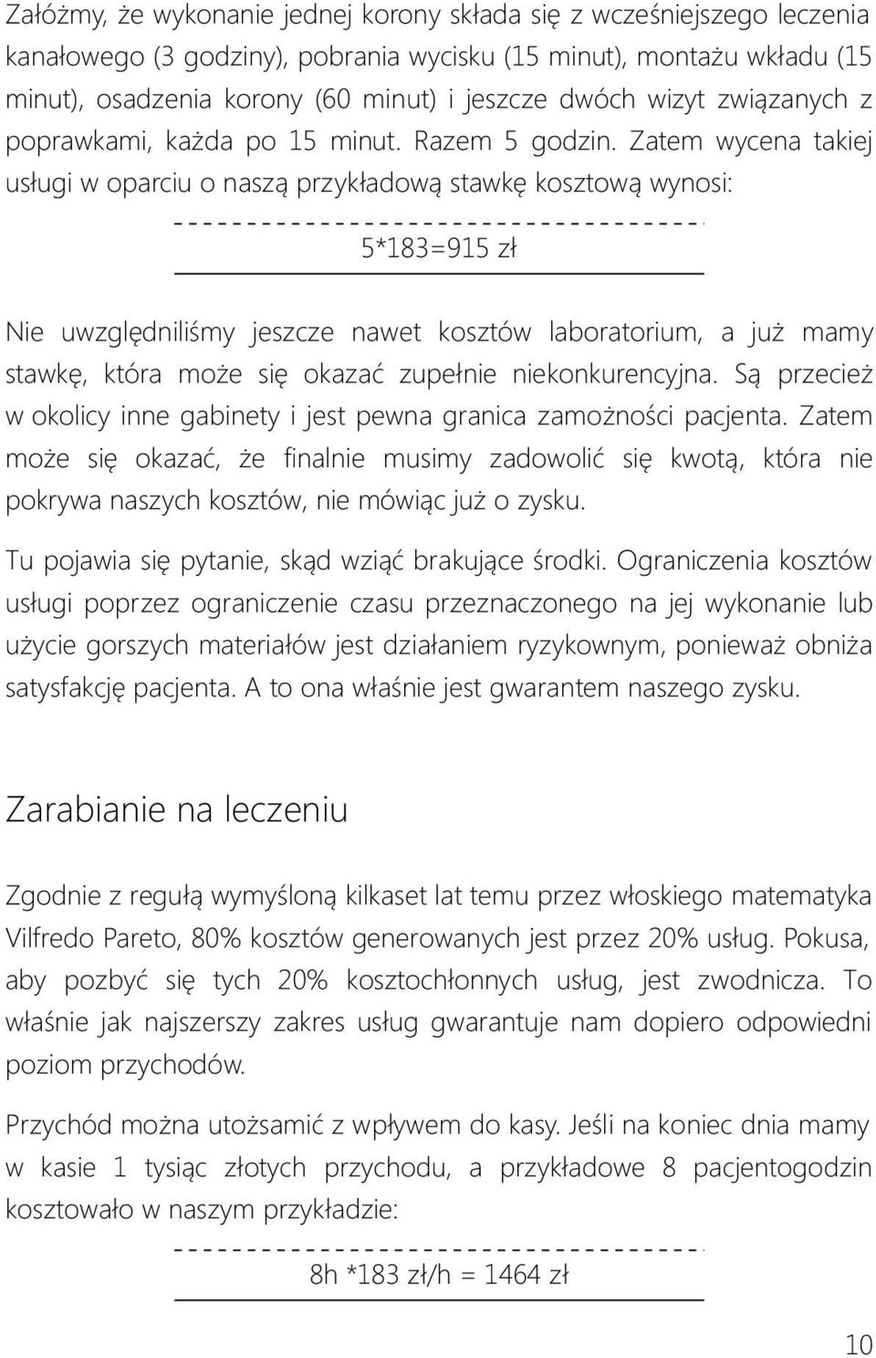 Zatem wycena takiej usługi w oparciu o naszą przykładową stawkę kosztową wynosi: 5*183=915 zł Nie uwzględniliśmy jeszcze nawet kosztów laboratorium, a już mamy stawkę, która może się okazać zupełnie