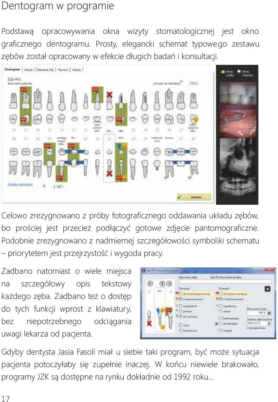 Celowo zrezygnowano z próby fotograficznego oddawania układu zębów, bo prościej jest przecież podłączyć gotowe zdjęcie pantomograficzne.