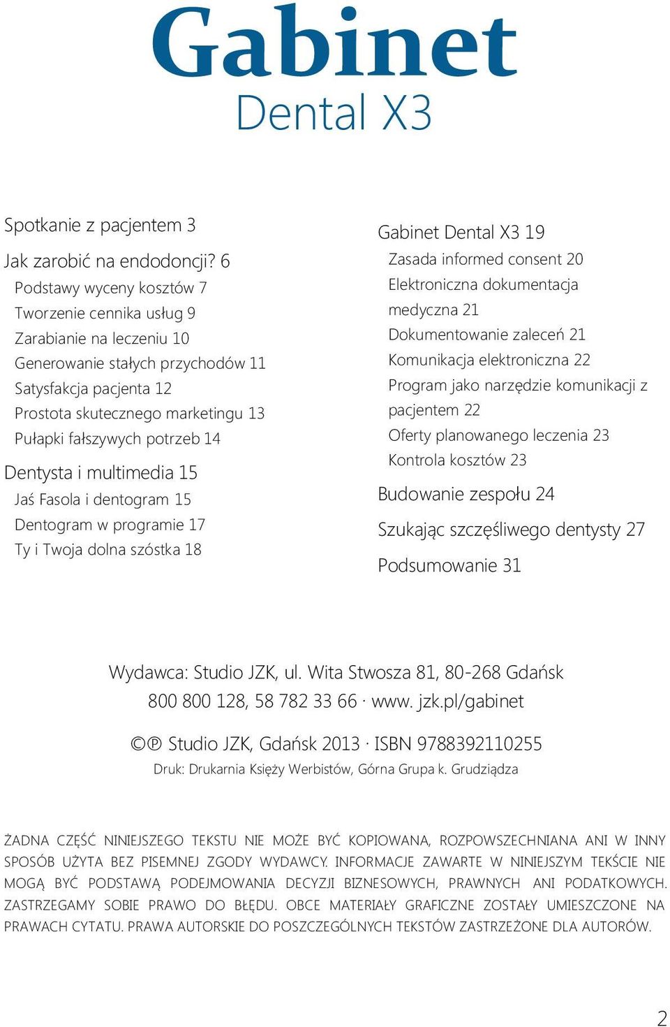 14 Dentysta i multimedia 15 Jaś Fasola i dentogram 15 Dentogram w programie 17 Ty i Twoja dolna szóstka 18 Gabinet Dental X3 19 Zasada informed consent 20 Elektroniczna dokumentacja medyczna 21