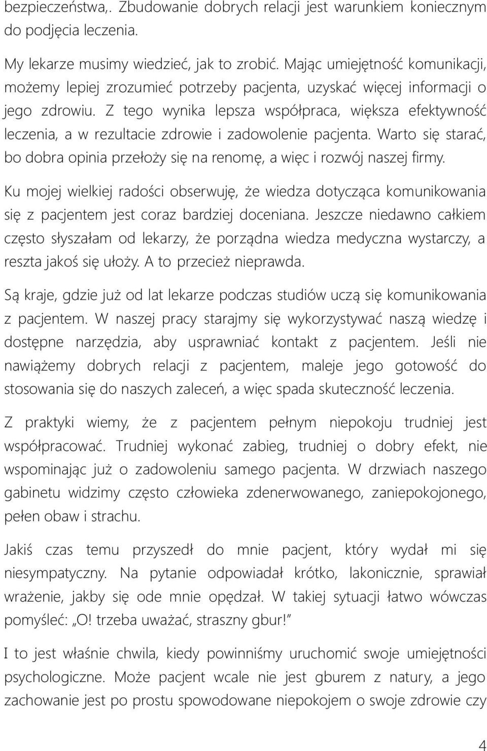 Z tego wynika lepsza współpraca, większa efektywność leczenia, a w rezultacie zdrowie i zadowolenie pacjenta. Warto się starać, bo dobra opinia przełoży się na renomę, a więc i rozwój naszej firmy.