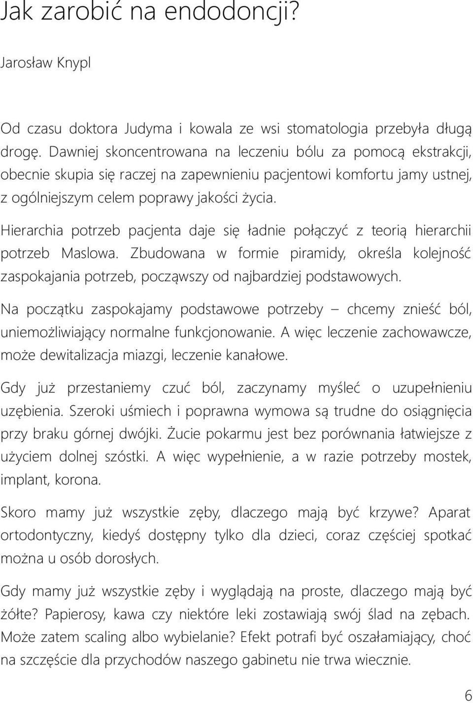 Hierarchia potrzeb pacjenta daje się ładnie połączyć z teorią hierarchii potrzeb Maslowa. Zbudowana w formie piramidy, określa kolejność zaspokajania potrzeb, począwszy od najbardziej podstawowych.