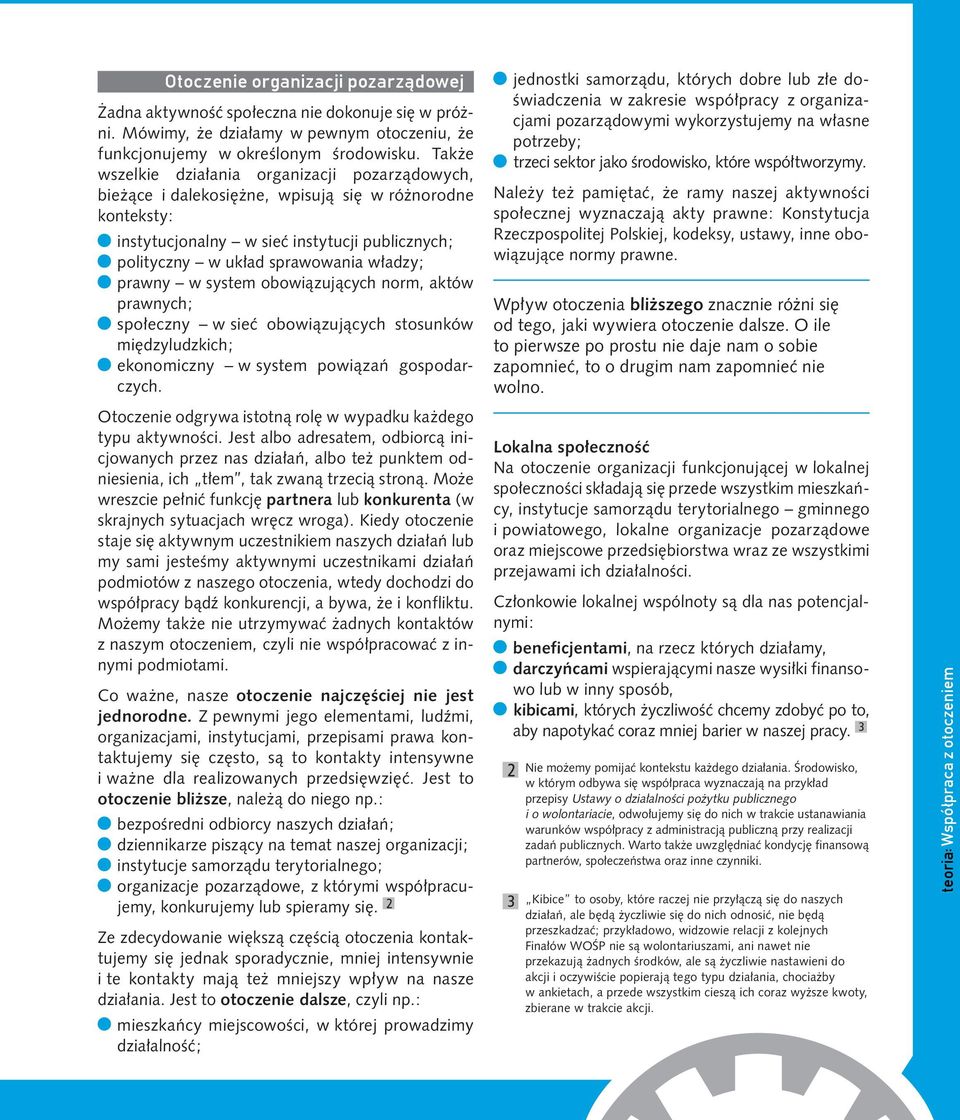 prawny w system obowiązujących norm, aktów prawnych; społeczny w sieć obowiązujących stosunków międzyludzkich; ekonomiczny w system powiązań gospodarczych.