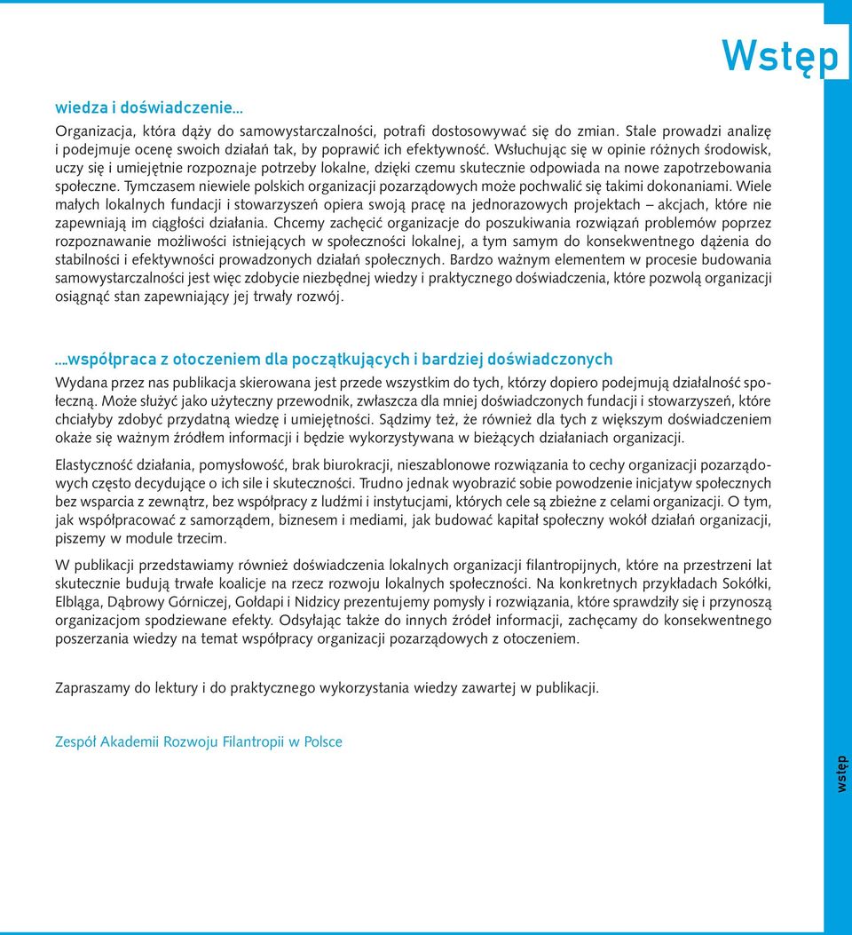 Wsłuchując się w opinie różnych środowisk, uczy się i umiejętnie rozpoznaje potrzeby lokalne, dzięki czemu skutecznie odpowiada na nowe zapotrzebowania społeczne.