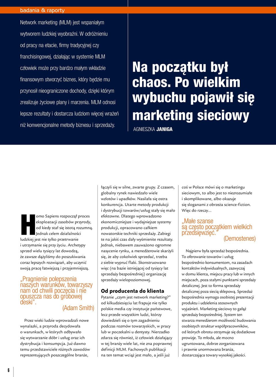 nieograniczone dochody, dzięki którym zrealizuje życiowe plany i marzenia. MLM odnosi lepsze rezultaty i dostarcza ludziom więcej wrażeń niż konwencjonalne metody biznesu i sprzedaży.