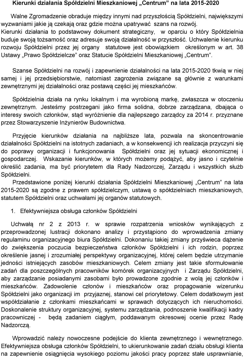 Uchwalenie kierunku rozwoju Spółdzielni przez jej organy statutowe jest obowiązkiem określonym w art. 38 Ustawy Prawo Spółdzielcze oraz Statucie Spółdzielni Mieszkaniowej Centrum.