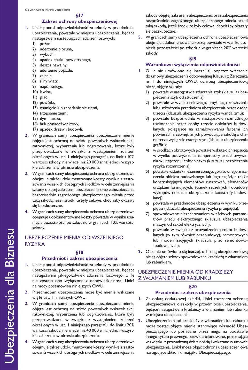 wybuch, 4) upadek statku powietrznego, 5) deszcz nawalny, 6) uderzenie pojazdu, 7) zalanie, 8) silny wiatr, 9) napór śniegu, 10) lawina, 11) grad, 12) powódź, 13) osunięcie lub zapadanie się ziemi,