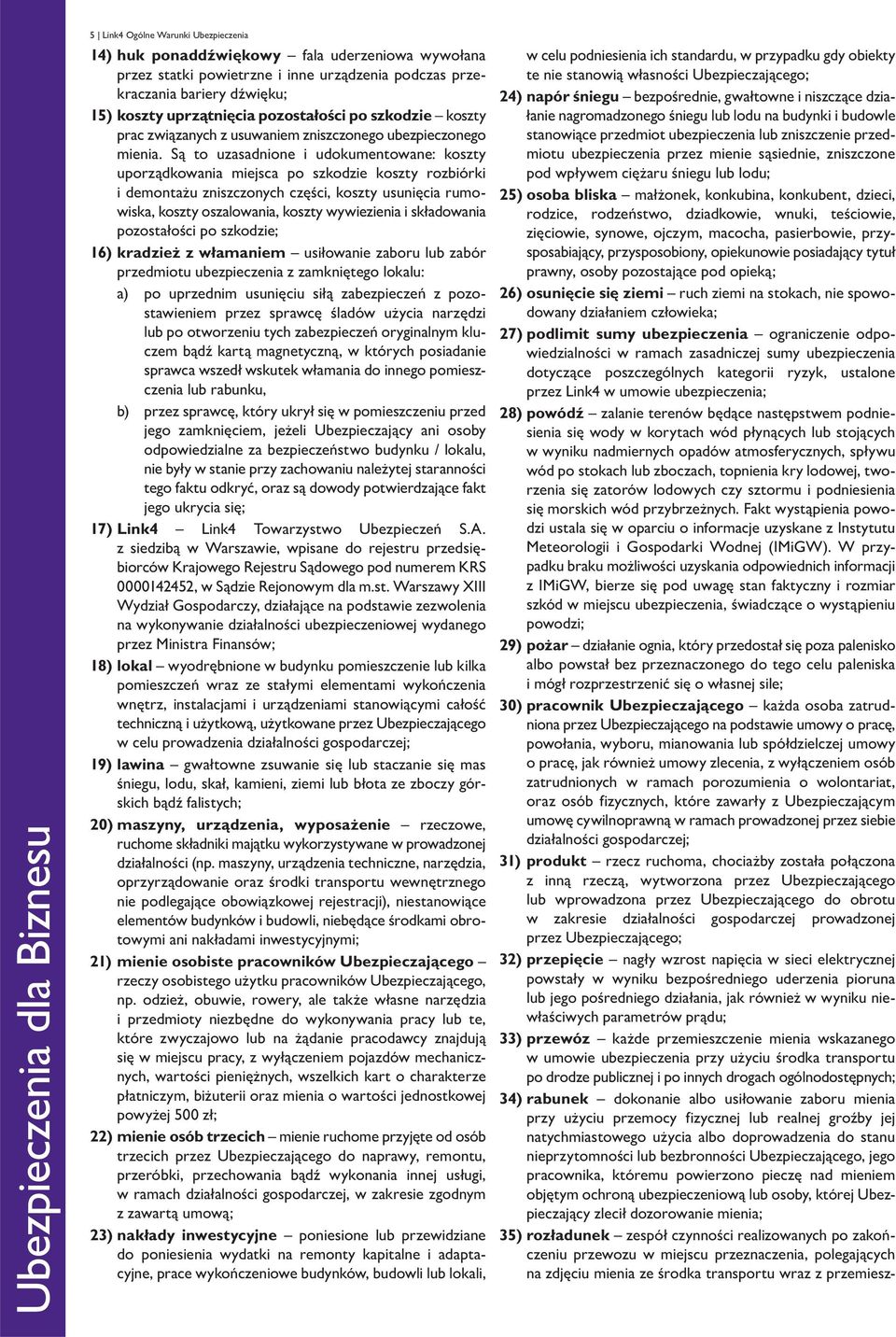 Są to uzasadnione i udokumentowane: koszty uporządkowania miejsca po szkodzie koszty rozbiórki i demontażu zniszczonych części, koszty usunięcia rumowiska, koszty oszalowania, koszty wywiezienia i