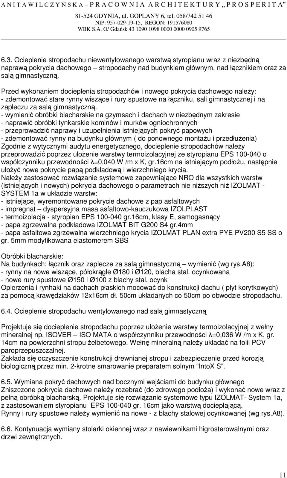 - wymienić obróbki blacharskie na gzymsach i dachach w niezbędnym zakresie - naprawić obróbki tynkarskie kominów i murków ogniochronnych - przeprowadzić naprawy i uzupełnienia istniejących pokryć